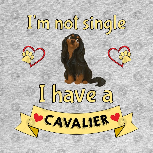 I'm not single I have a Black and Tan Cavalier King Charles Spaniel (Dog) by Cavalier Gifts